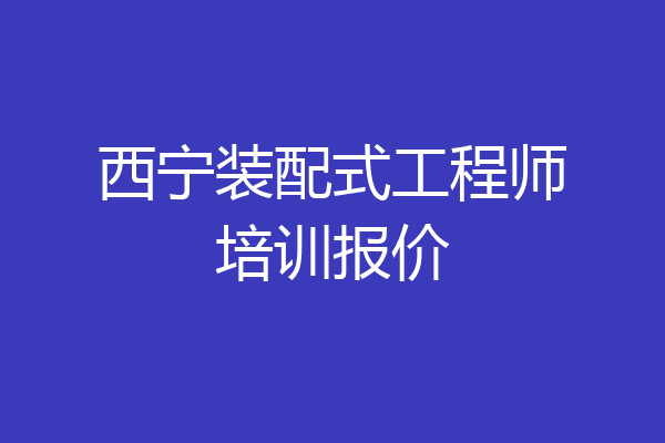 西宁装配式工程师培训报价