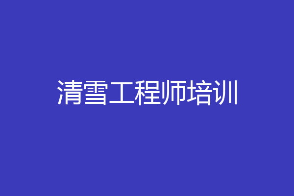 清雪工程师培训