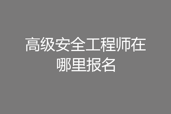 高级安全工程师在哪里报名