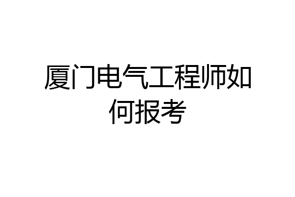 厦门电气工程师如何报考