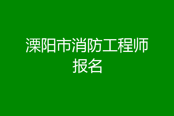 溧阳市消防工程师报名