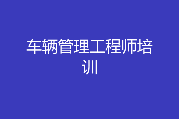 车辆管理工程师培训