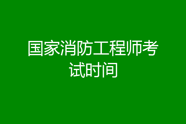 国家消防工程师考试时间