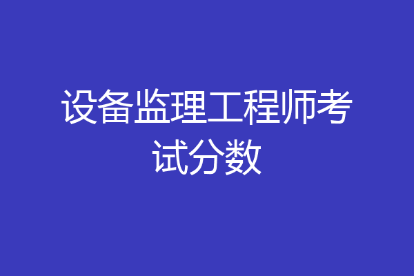 设备监理工程师考试分数
