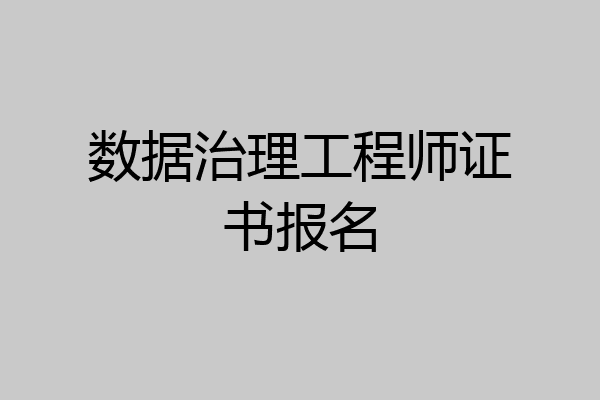 数据治理工程师证书报名
