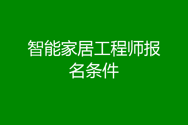 智能家居工程师报名条件