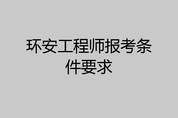 环安工程师报考条件要求
