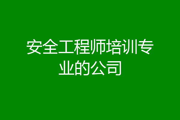 安全工程师培训专业的公司