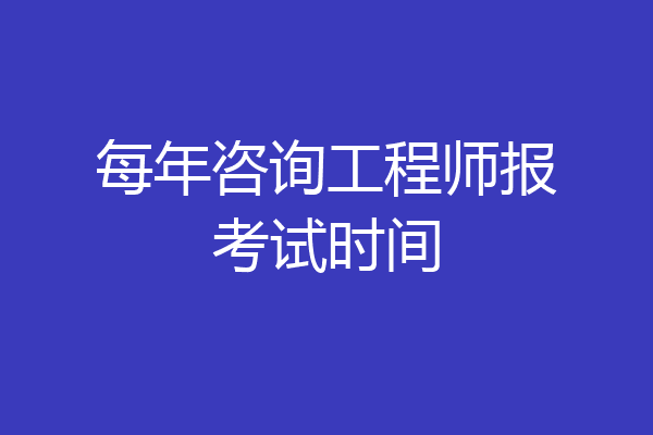 每年咨询工程师报考试时间