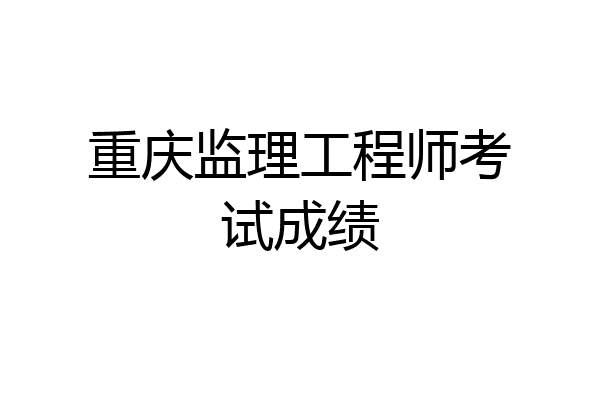 重庆监理工程师考试成绩