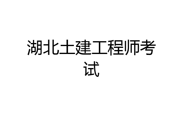 湖北土建工程师考试