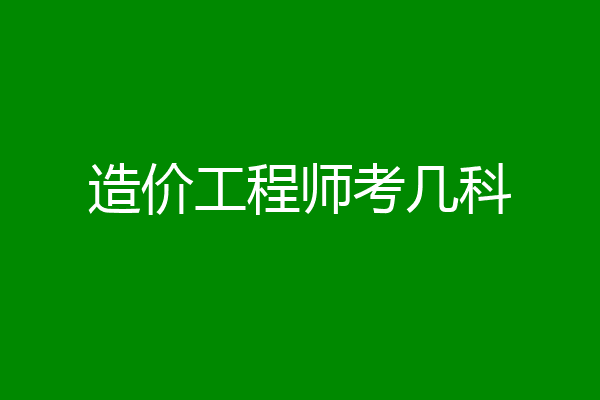 造价工程师考几科