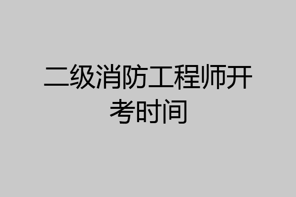 二级消防工程师开考时间
