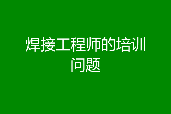 焊接工程师的培训问题