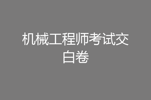机械工程师考试交白卷