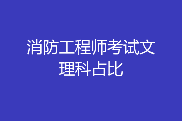 消防工程师考试文理科占比