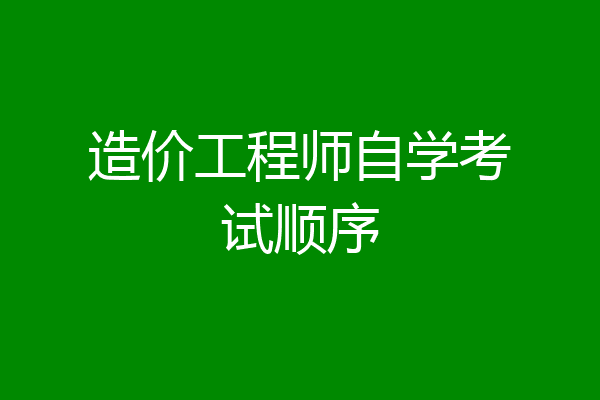 造价工程师自学考试顺序