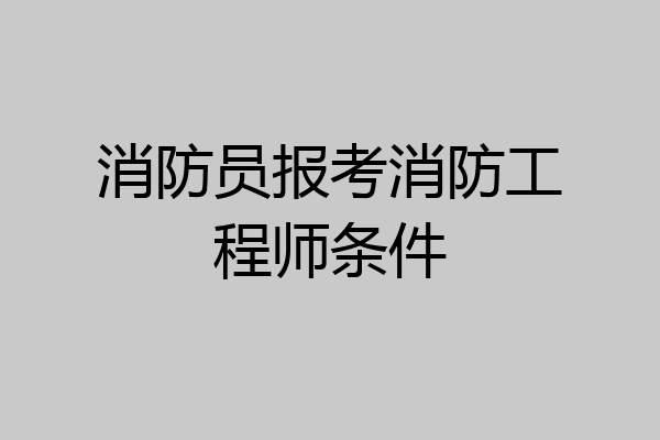 消防员报考消防工程师条件