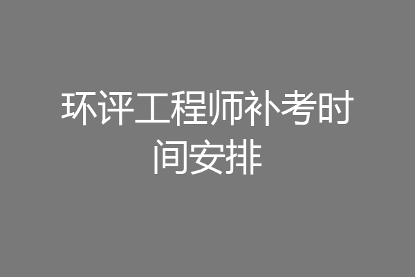 环评工程师补考时间安排