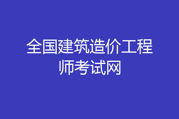 全国建筑造价工程师考试网