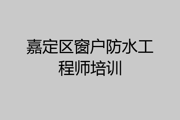 嘉定区窗户防水工程师培训