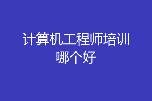 计算机工程师培训哪个好