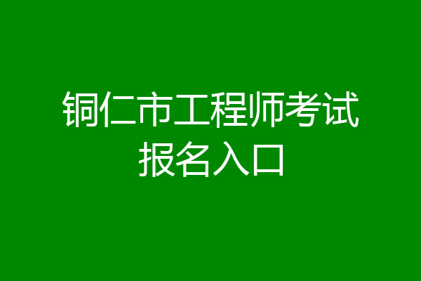 铜仁市工程师考试报名入口