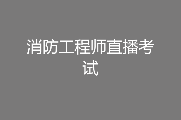 消防工程师直播考试