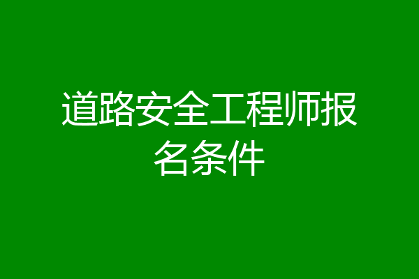 道路安全工程师报名条件