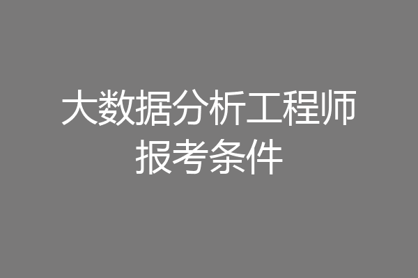 大数据分析工程师报考条件