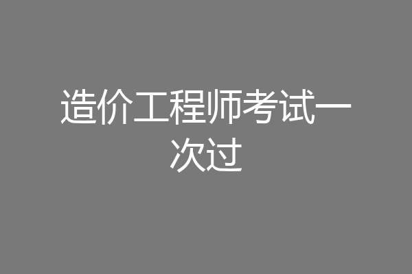造价工程师考试一次过