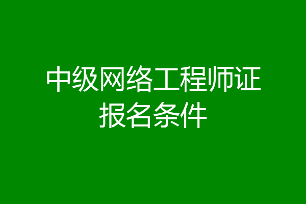 中级网络工程师证报名条件