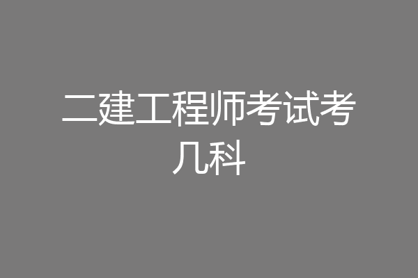 二建工程师考试考几科