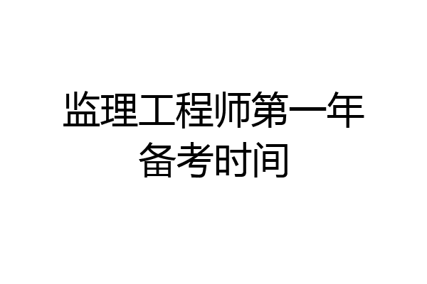 监理工程师第一年备考时间