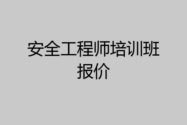 安全工程师培训班报价
