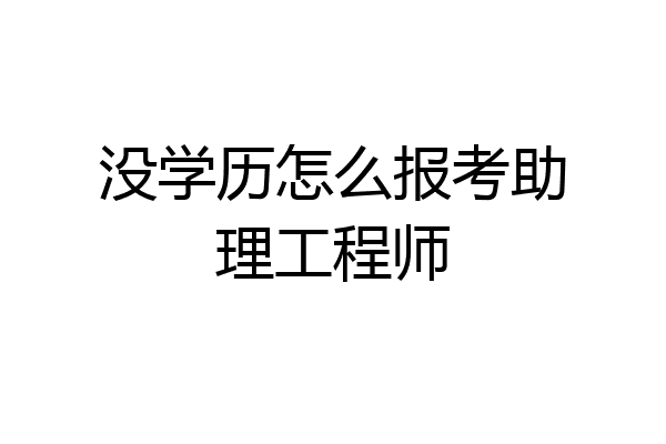 没学历怎么报考助理工程师
