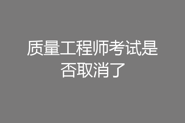 质量工程师考试是否取消了