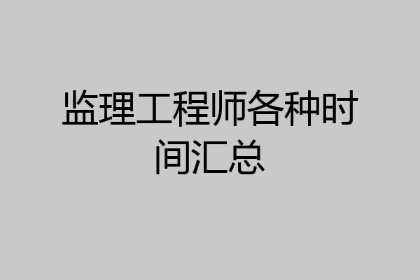 监理工程师各种时间汇总