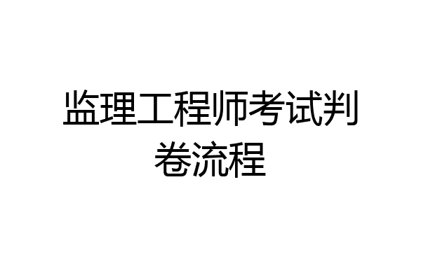 监理工程师考试判卷流程