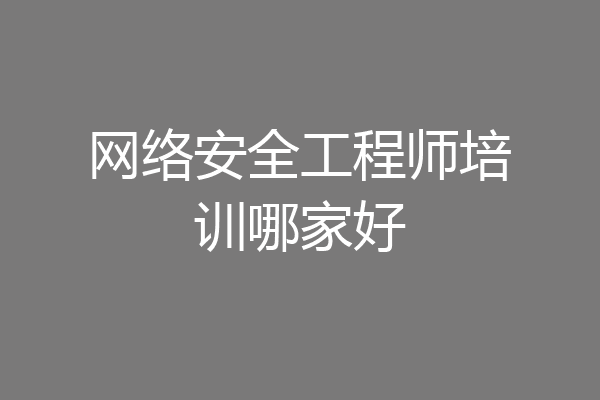 网络安全工程师培训哪家好