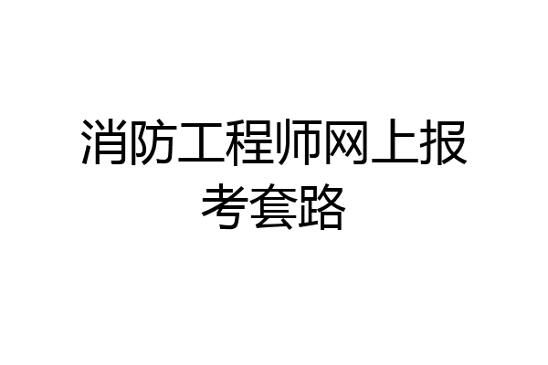 消防工程师网上报考套路