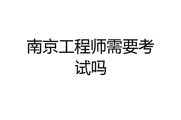 南京工程师需要考试吗