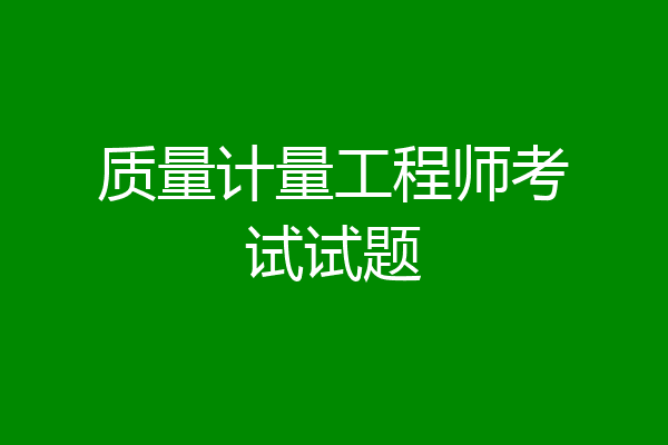 质量计量工程师考试试题