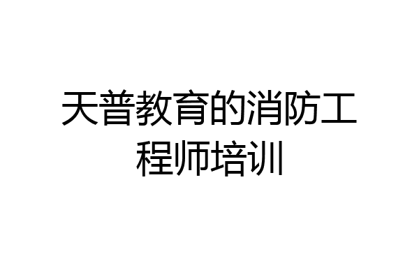 天普教育的消防工程师培训