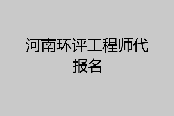 河南环评工程师代报名