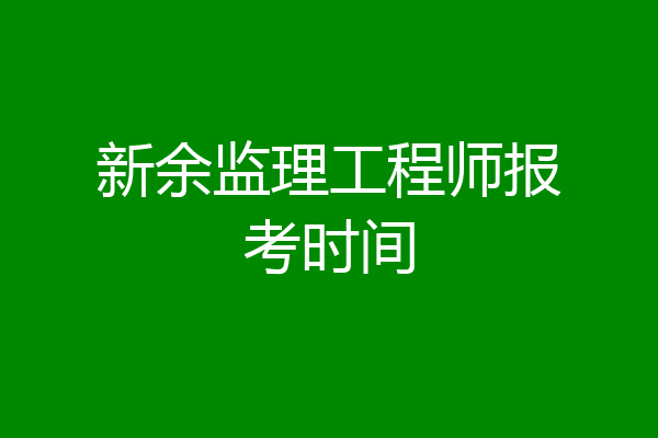 新余监理工程师报考时间
