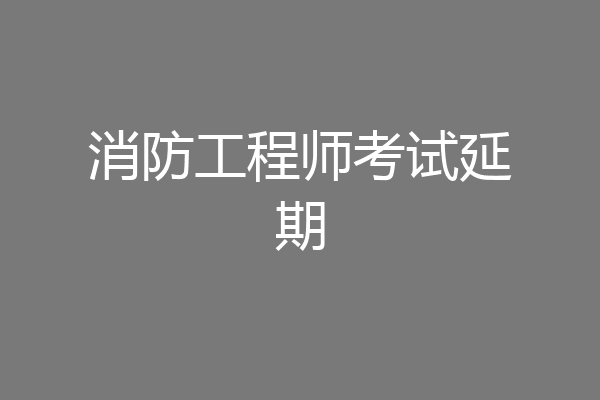 消防工程师考试延期