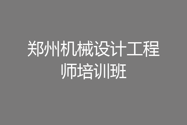 郑州机械设计工程师培训班