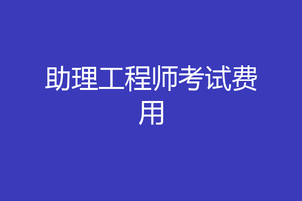 助理工程师考试费用