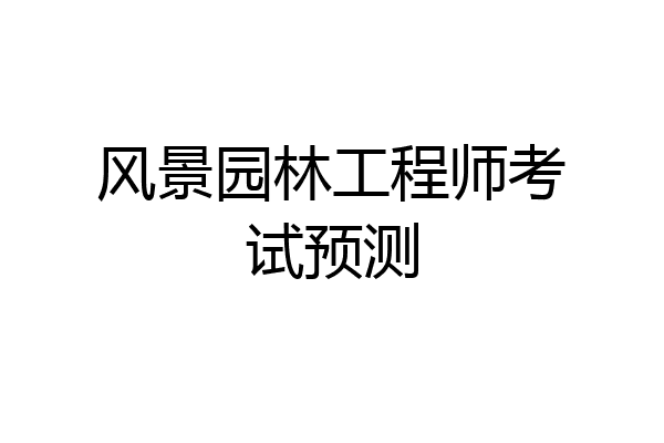 风景园林工程师考试预测